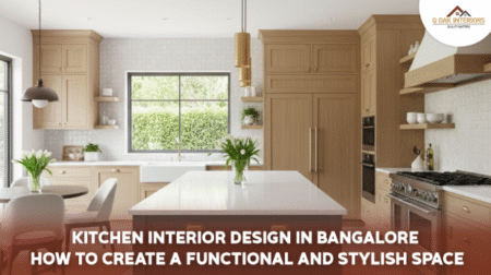 Kitchen Interior Design in Bangalore: How to Create a Functional and Stylish Space